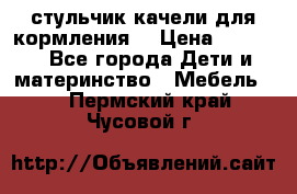 стульчик качели для кормления  › Цена ­ 8 000 - Все города Дети и материнство » Мебель   . Пермский край,Чусовой г.